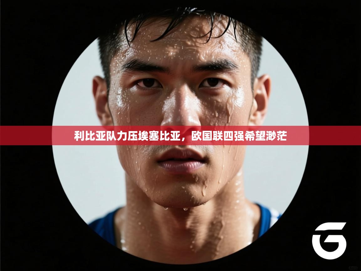 利比亚队力压埃塞比亚，欧国联四强希望渺茫