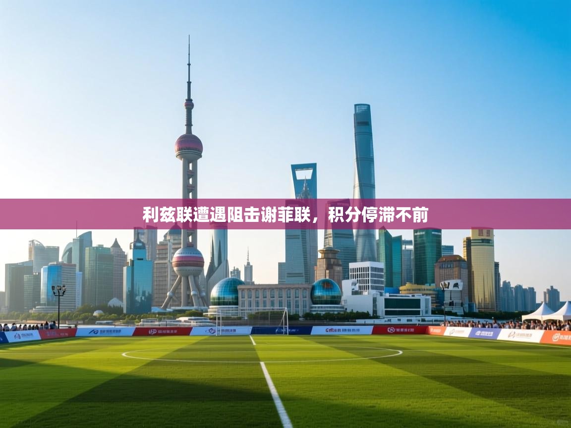 利兹联遭遇阻击谢菲联，积分停滞不前