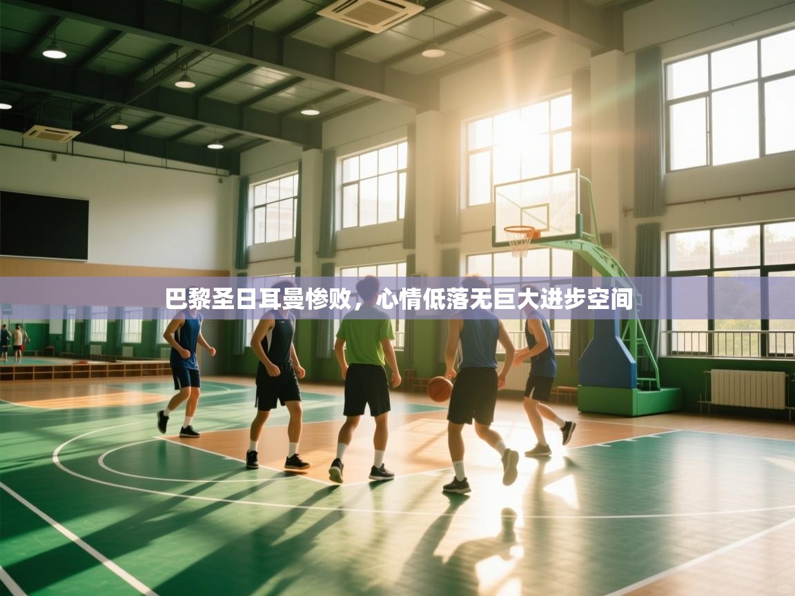 巴黎圣日耳曼惨败，心情低落无巨大进步空间