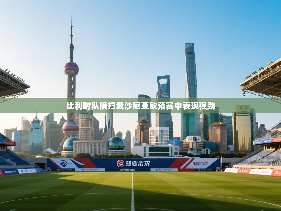 比利时队横扫爱沙尼亚欧预赛中表现强劲