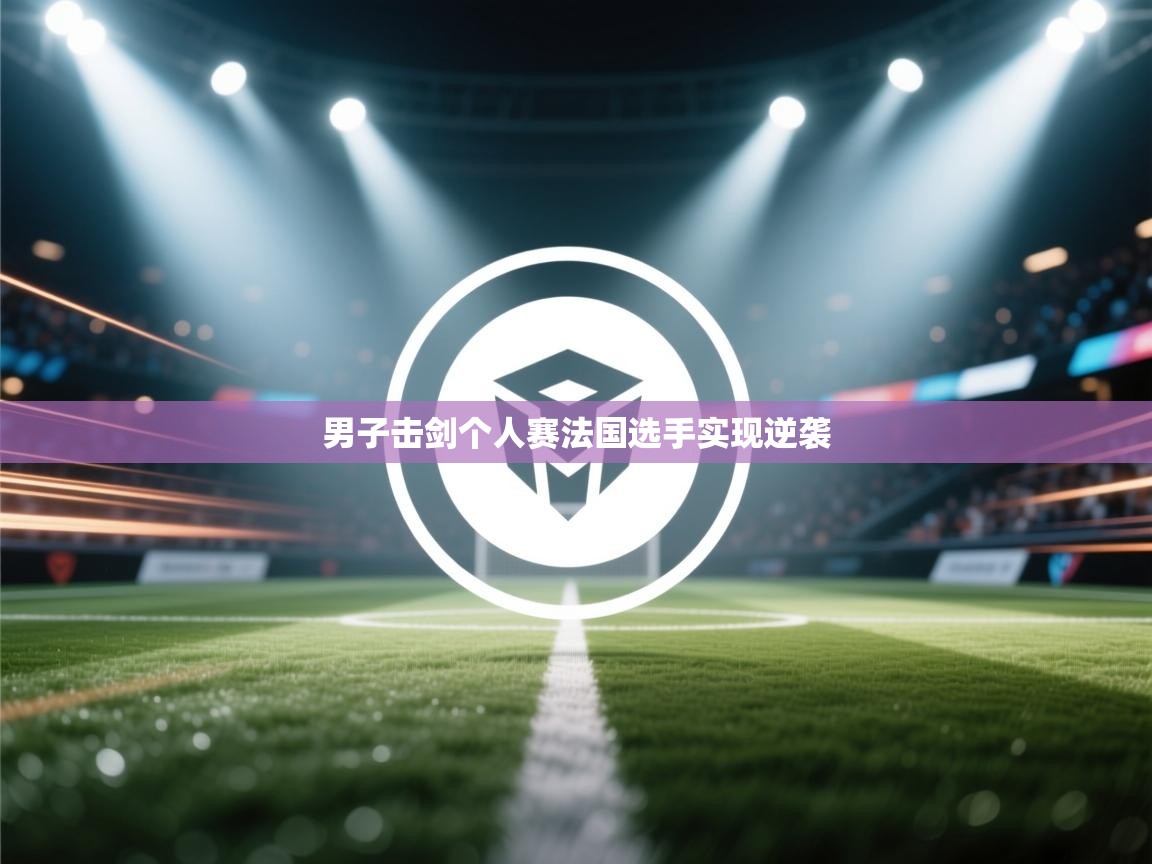 男子击剑个人赛法国选手实现逆袭