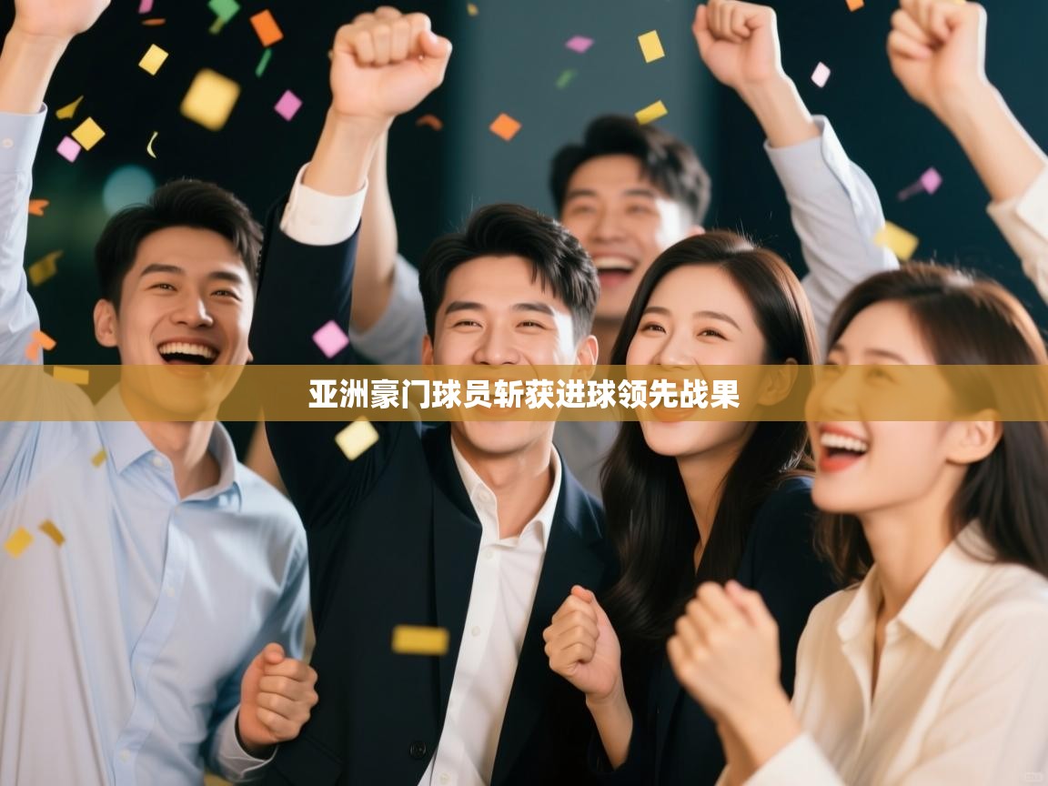 亚洲豪门球员斩获进球领先战果